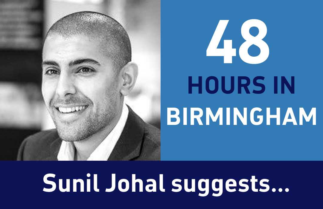 Sunil Johal, Director at Argent and proud Brummie with his suggestion for '48 hours in Birmingham' 